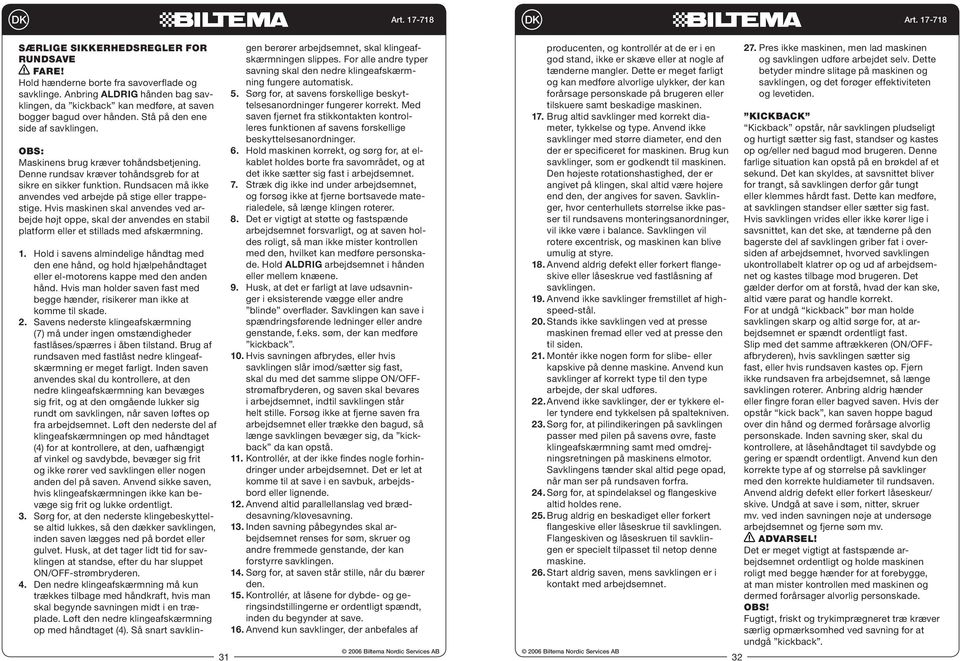 Rundsacen må ikke anvendes ved arbejde på stige eller trappestige. Hvis maskinen skal anvendes ved arbejde højt oppe, skal der anvendes en stabil platform eller et stillads med afskærmning. 31 1.