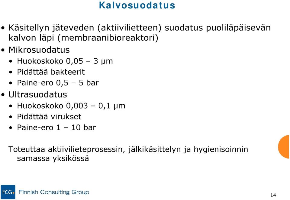 Paine-ero 0,5 5 bar Ultrasuodatus s Huokoskoko 0,003 0,1 μm Pidättää virukset Paine-ero