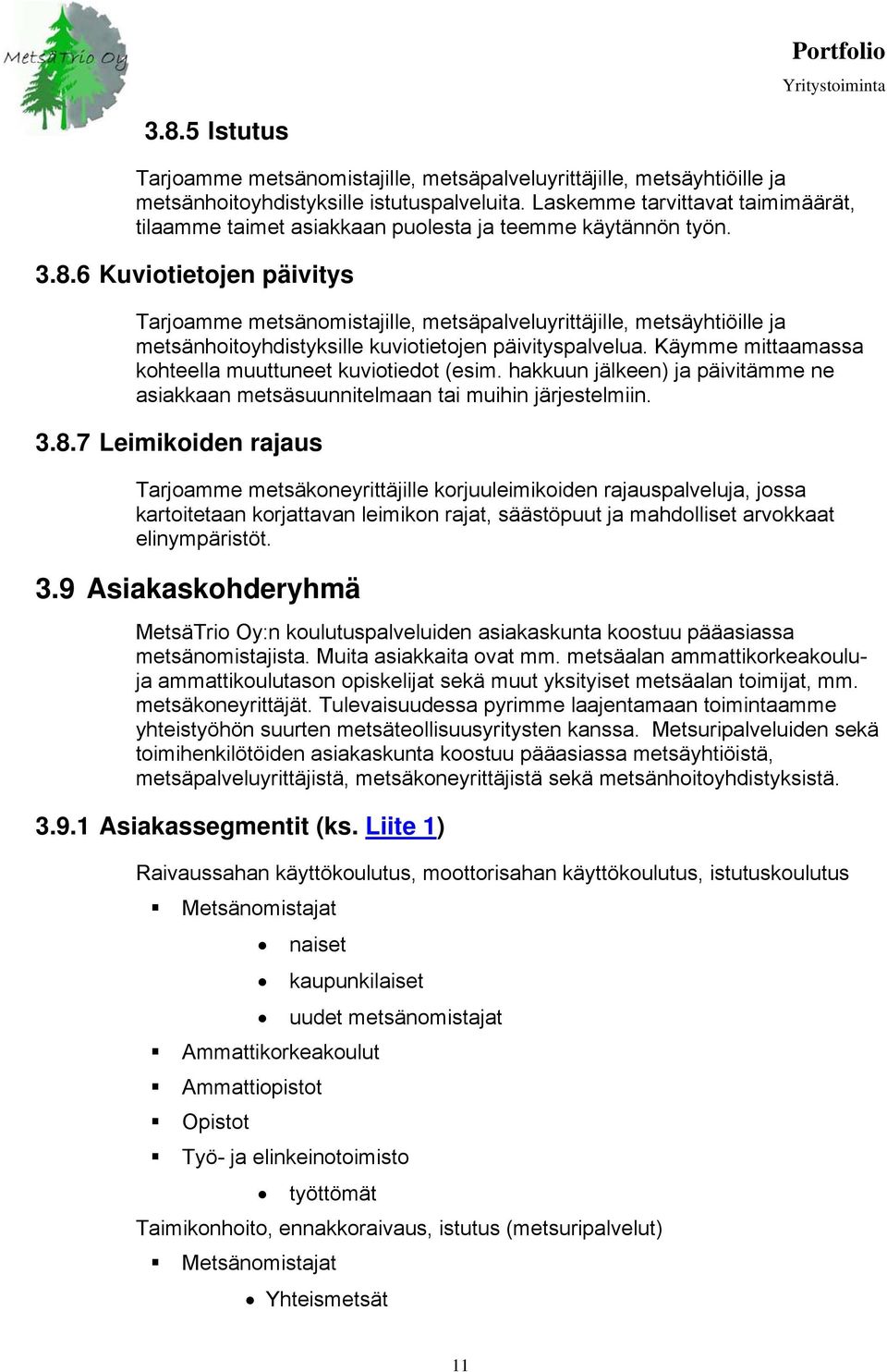 6 Kuviotietojen päivitys Tarjoamme metsänomistajille, metsäpalveluyrittäjille, metsäyhtiöille ja metsänhoitoyhdistyksille kuviotietojen päivityspalvelua.