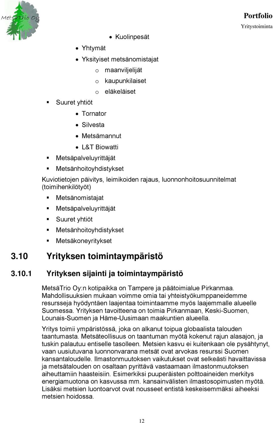 10 Yrityksen toimintaympäristö 3.10.1 Yrityksen sijainti ja toimintaympäristö MetsäTrio Oy:n kotipaikka on Tampere ja päätoimialue Pirkanmaa.