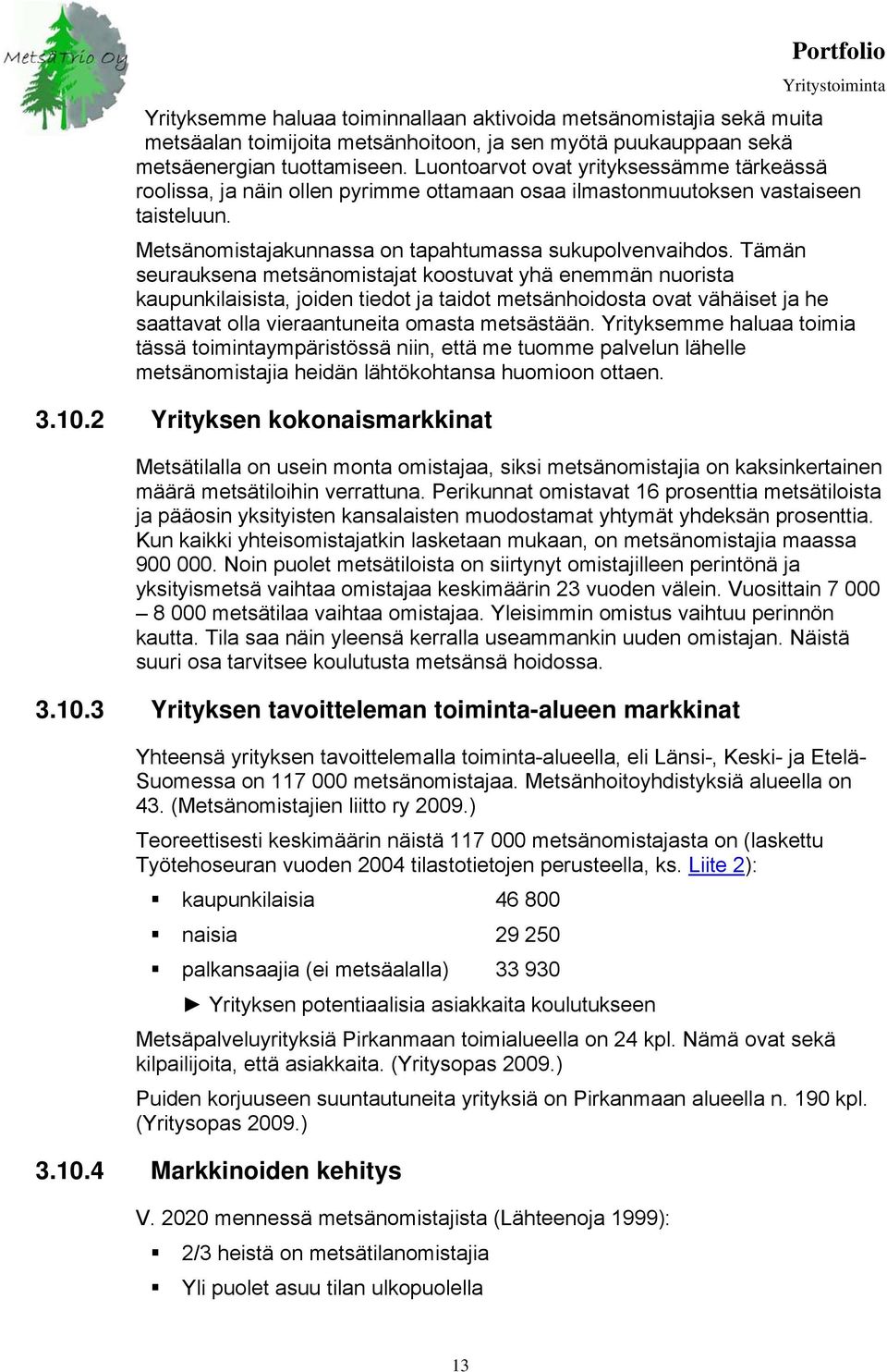 Tämän seurauksena metsänomistajat koostuvat yhä enemmän nuorista kaupunkilaisista, joiden tiedot ja taidot metsänhoidosta ovat vähäiset ja he saattavat olla vieraantuneita omasta metsästään.