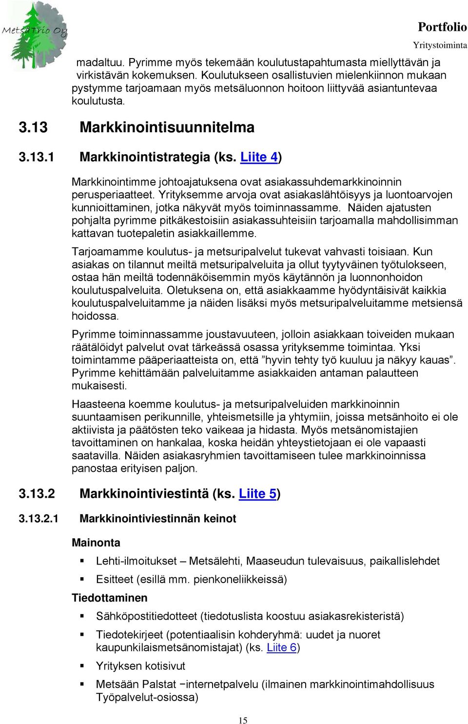 Liite 4) Markkinointimme johtoajatuksena ovat asiakassuhdemarkkinoinnin perusperiaatteet. Yrityksemme arvoja ovat asiakaslähtöisyys ja luontoarvojen kunnioittaminen, jotka näkyvät myös toiminnassamme.