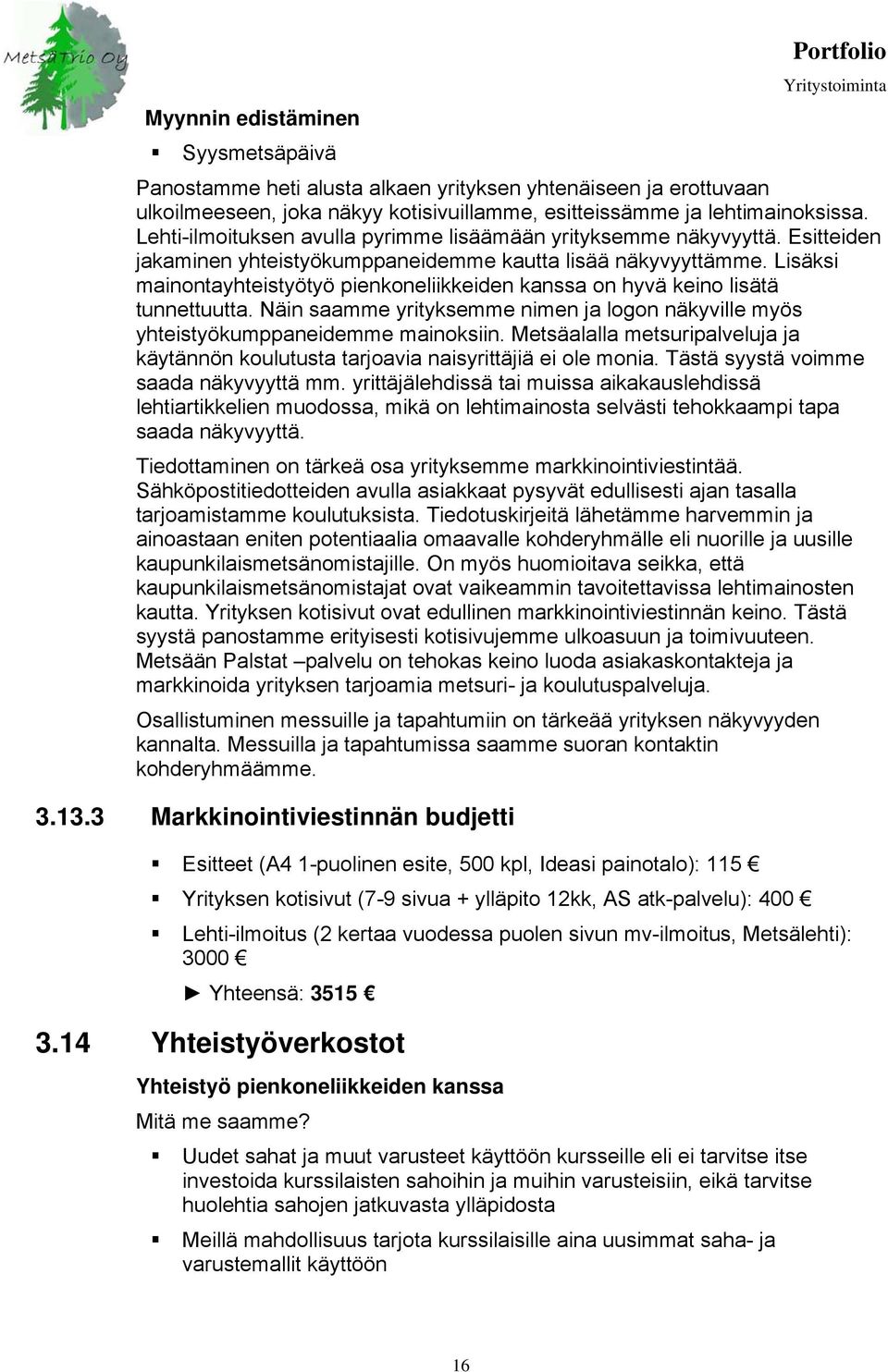 Lisäksi mainontayhteistyötyö pienkoneliikkeiden kanssa on hyvä keino lisätä tunnettuutta. Näin saamme yrityksemme nimen ja logon näkyville myös yhteistyökumppaneidemme mainoksiin.