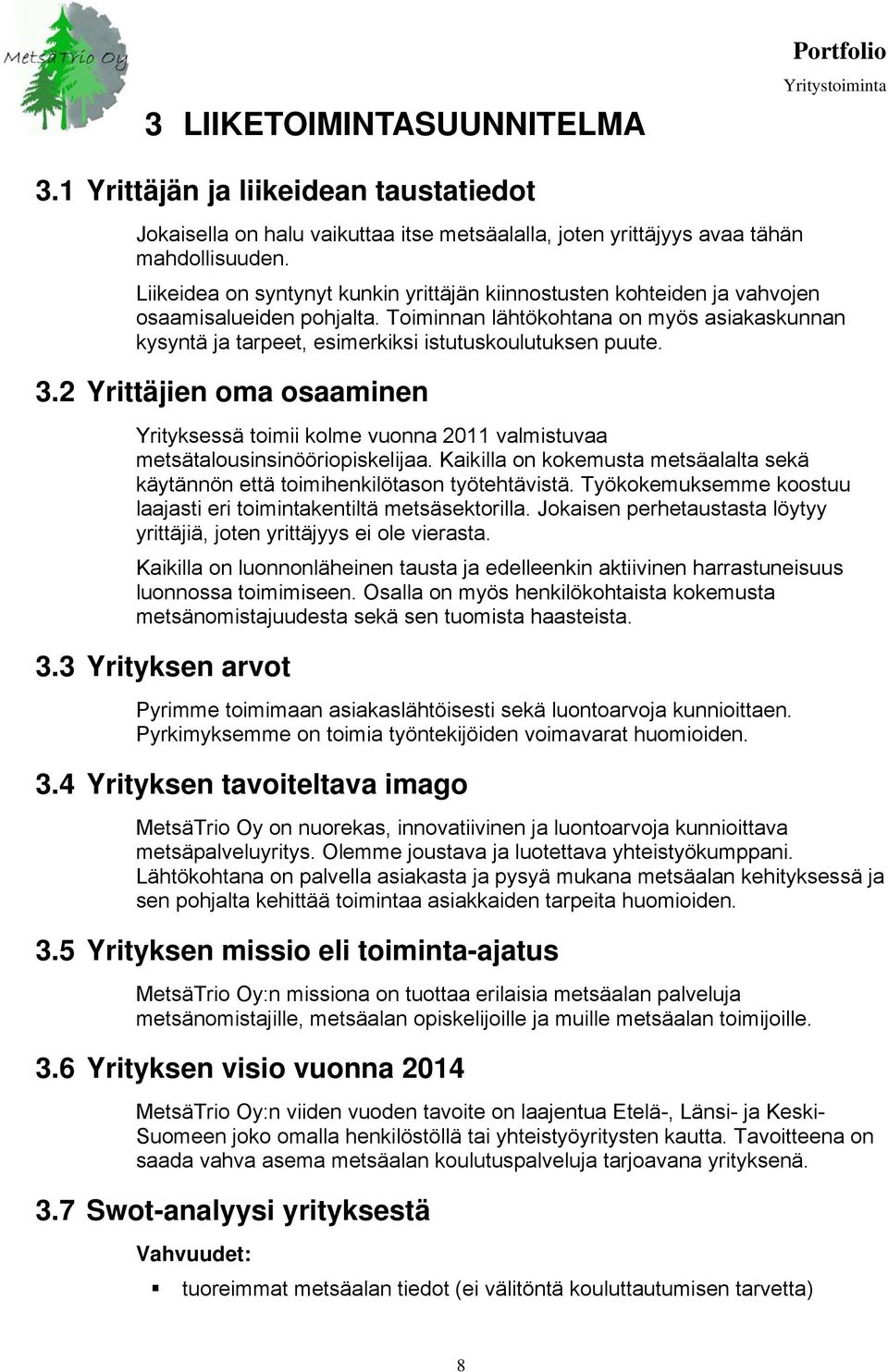 Toiminnan lähtökohtana on myös asiakaskunnan kysyntä ja tarpeet, esimerkiksi istutuskoulutuksen puute. 3.