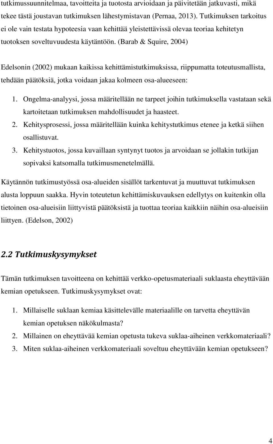 (Barab & Squire, 2004) Edelsonin (2002) mukaan kaikissa kehittämistutkimuksissa, riippumatta toteutusmallista, tehdään päätöksiä, jotka voidaan jakaa kolmeen osa-alueeseen: 1.