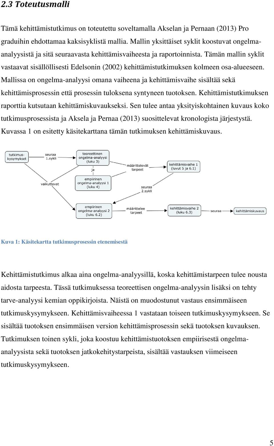 Tämän mallin syklit vastaavat sisällöllisesti Edelsonin (2002) kehittämistutkimuksen kolmeen osa-alueeseen.