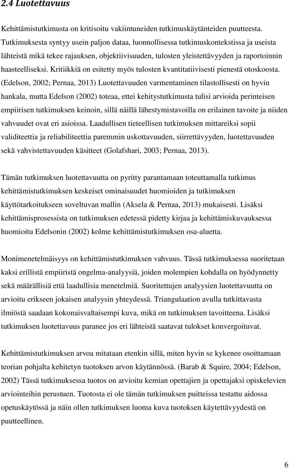 Kritiikkiä on esitetty myös tulosten kvantitatiivisesti pienestä otoskoosta.
