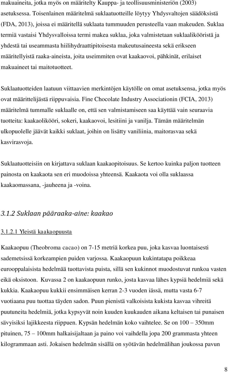 Suklaa termiä vastaisi Yhdysvalloissa termi makea suklaa, joka valmistetaan suklaalikööristä ja yhdestä tai useammasta hiilihydraattipitoisesta makeutusaineesta sekä erikseen määritellyistä