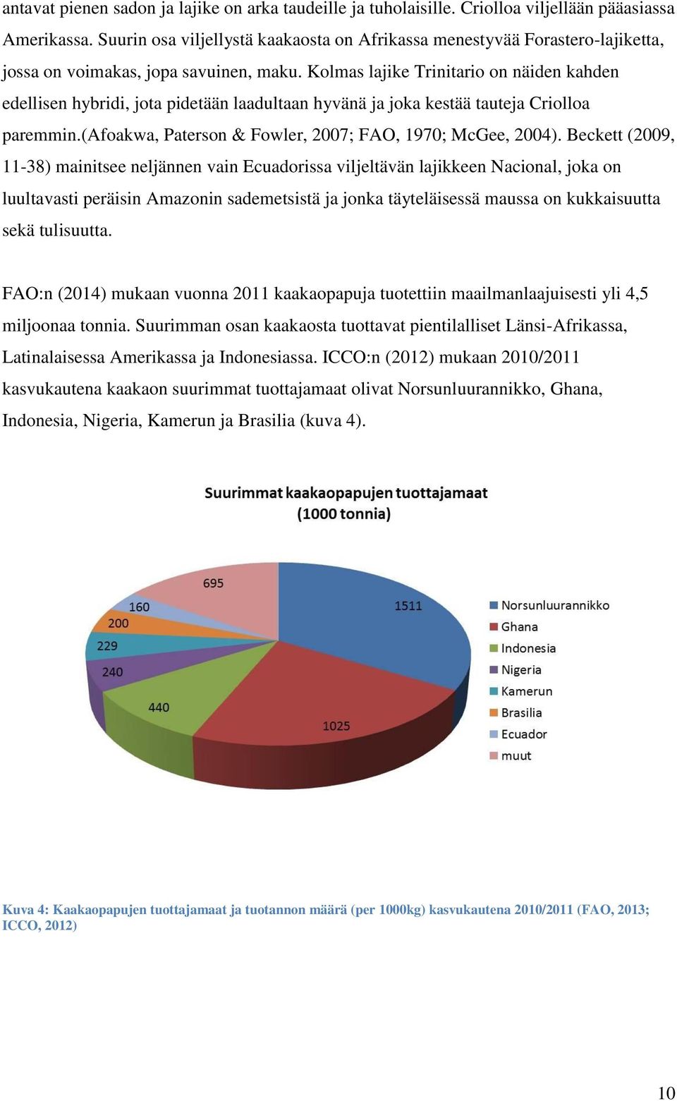 Kolmas lajike Trinitario on näiden kahden edellisen hybridi, jota pidetään laadultaan hyvänä ja joka kestää tauteja Criolloa paremmin.(afoakwa, Paterson & Fowler, 2007; FAO, 1970; McGee, 2004).