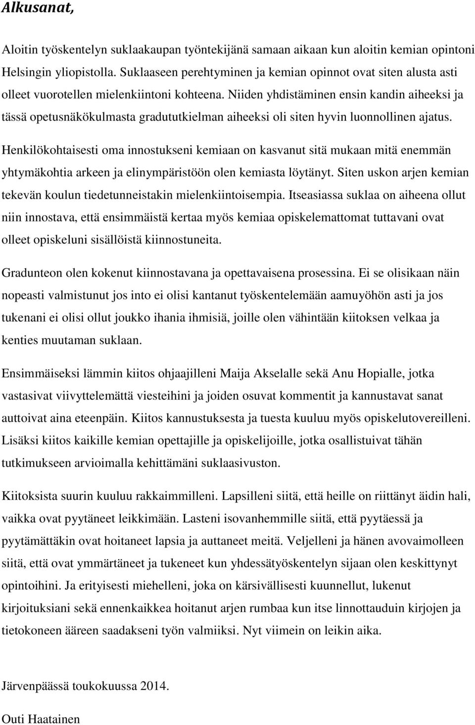 Niiden yhdistäminen ensin kandin aiheeksi ja tässä opetusnäkökulmasta gradututkielman aiheeksi oli siten hyvin luonnollinen ajatus.