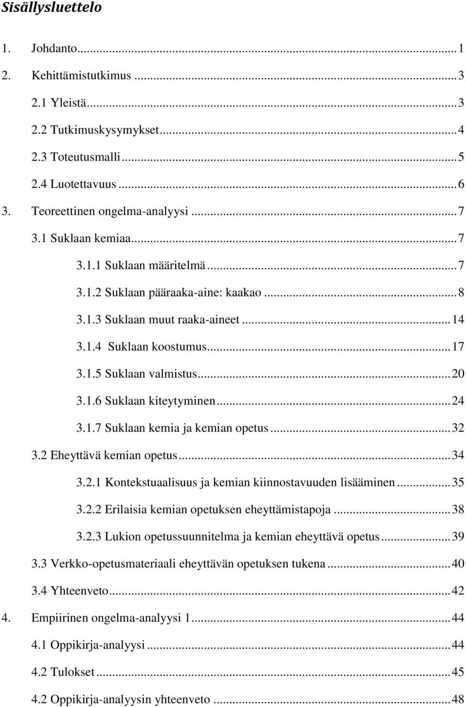 .. 24 3.1.7 Suklaan kemia ja kemian opetus... 32 3.2 Eheyttävä kemian opetus... 34 3.2.1 Kontekstuaalisuus ja kemian kiinnostavuuden lisääminen... 35 3.2.2 Erilaisia kemian opetuksen eheyttämistapoja.