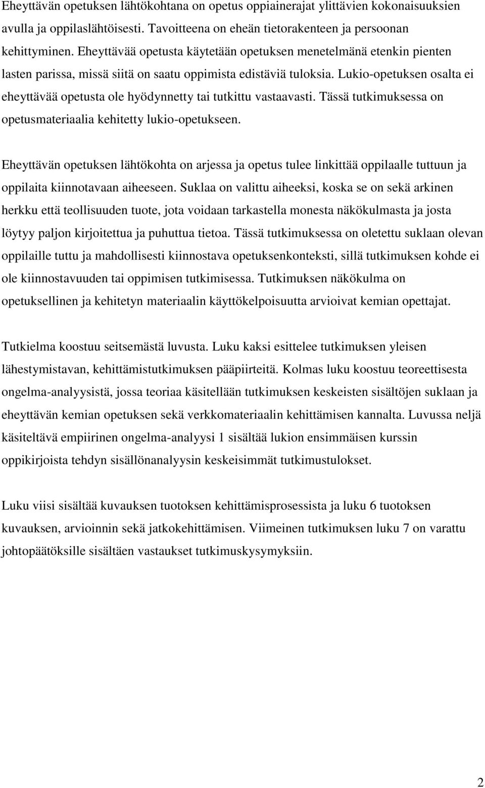 Lukio-opetuksen osalta ei eheyttävää opetusta ole hyödynnetty tai tutkittu vastaavasti. Tässä tutkimuksessa on opetusmateriaalia kehitetty lukio-opetukseen.