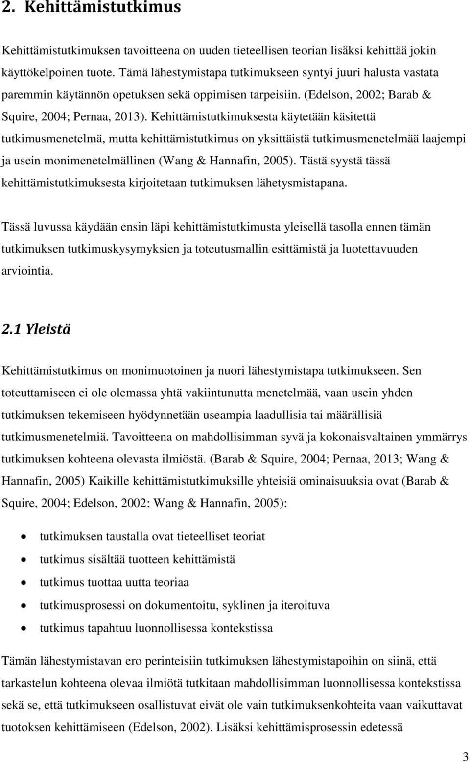 Kehittämistutkimuksesta käytetään käsitettä tutkimusmenetelmä, mutta kehittämistutkimus on yksittäistä tutkimusmenetelmää laajempi ja usein monimenetelmällinen (Wang & Hannafin, 2005).