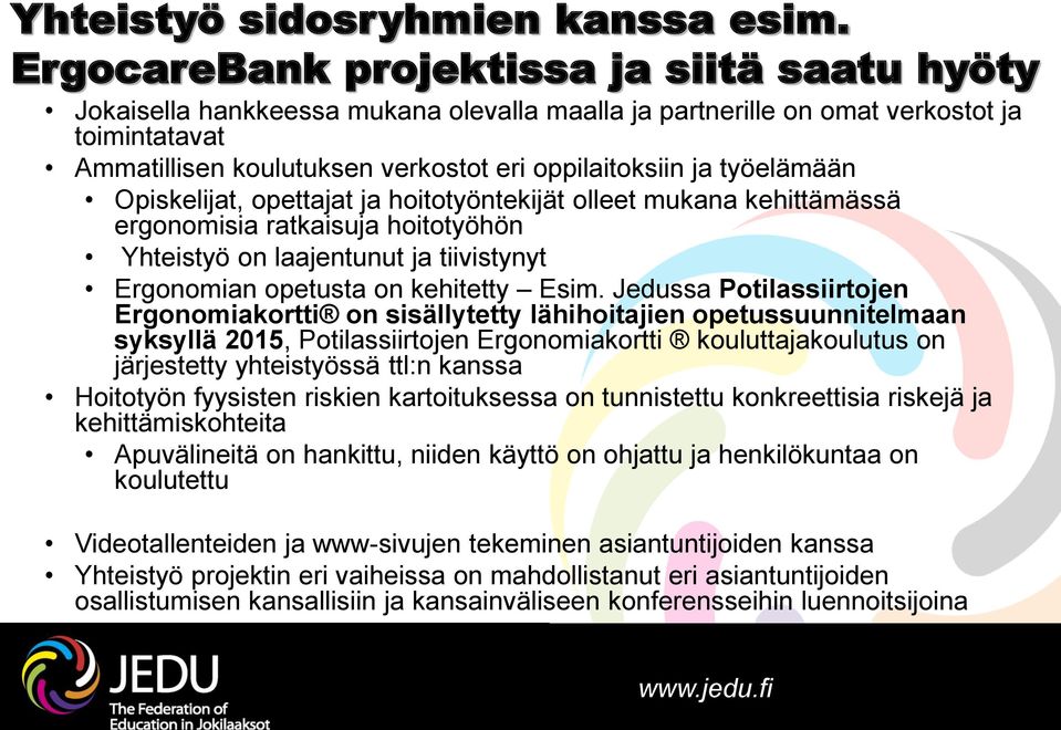 työelämään Opiskelijat, opettajat ja hoitotyöntekijät olleet mukana kehittämässä ergonomisia ratkaisuja hoitotyöhön Yhteistyö on laajentunut ja tiivistynyt Ergonomian opetusta on kehitetty Esim.