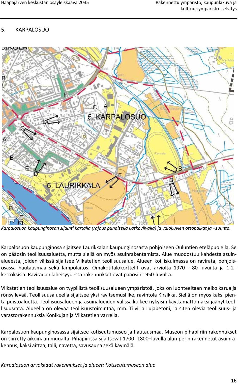 Alue muodostuu kahdesta asuinalueesta, joiden välissä sijaitsee Viikatetien teollisuusalue. Alueen koilliskulmassa on ravirata, pohjoisosassa hautausmaa sekä lämpölaitos.