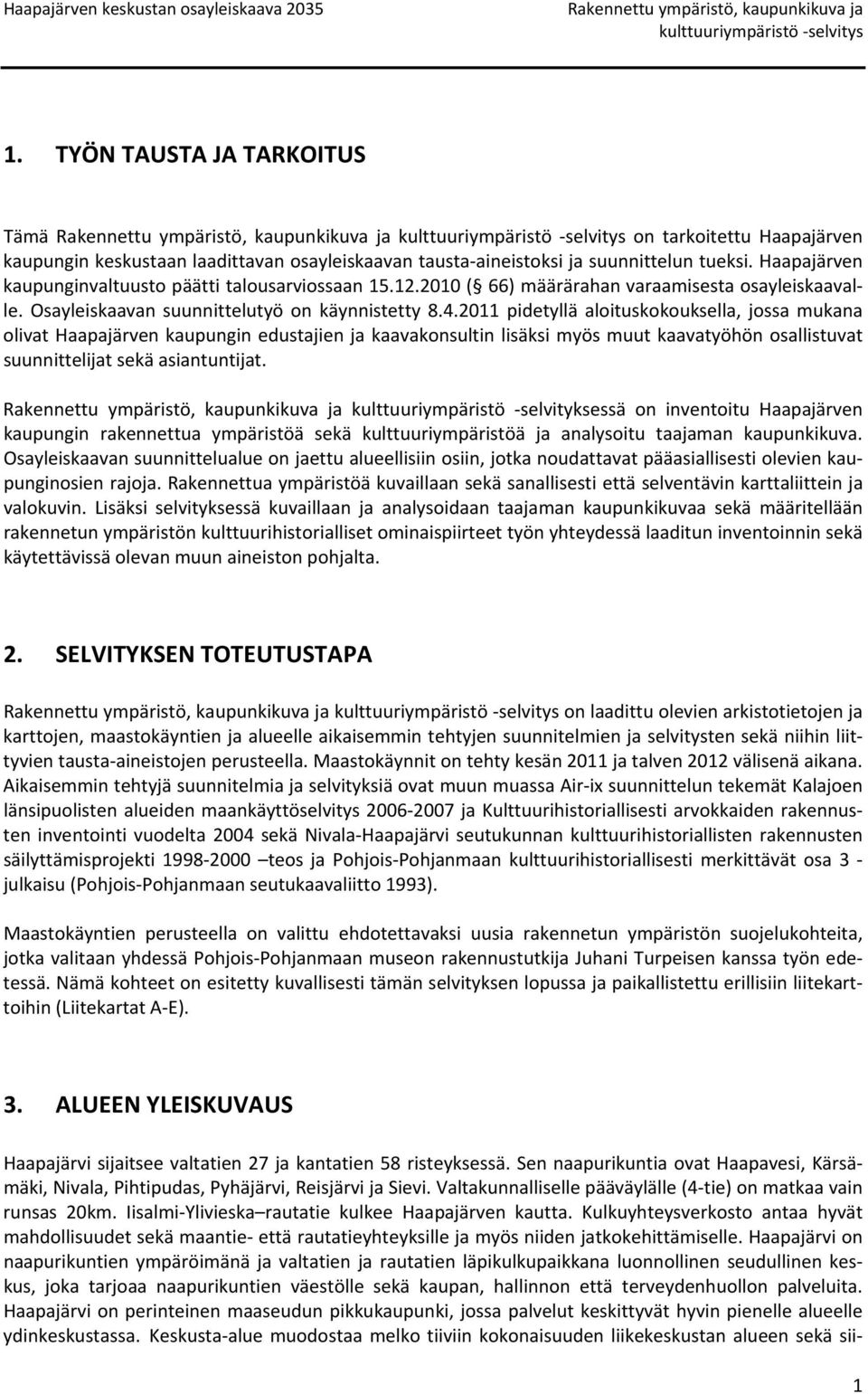 2011 pidetyllä aloituskokouksella, jossa mukana olivat Haapajärven kaupungin edustajien ja kaavakonsultin lisäksi myös muut kaavatyöhön osallistuvat suunnittelijat sekä asiantuntijat.