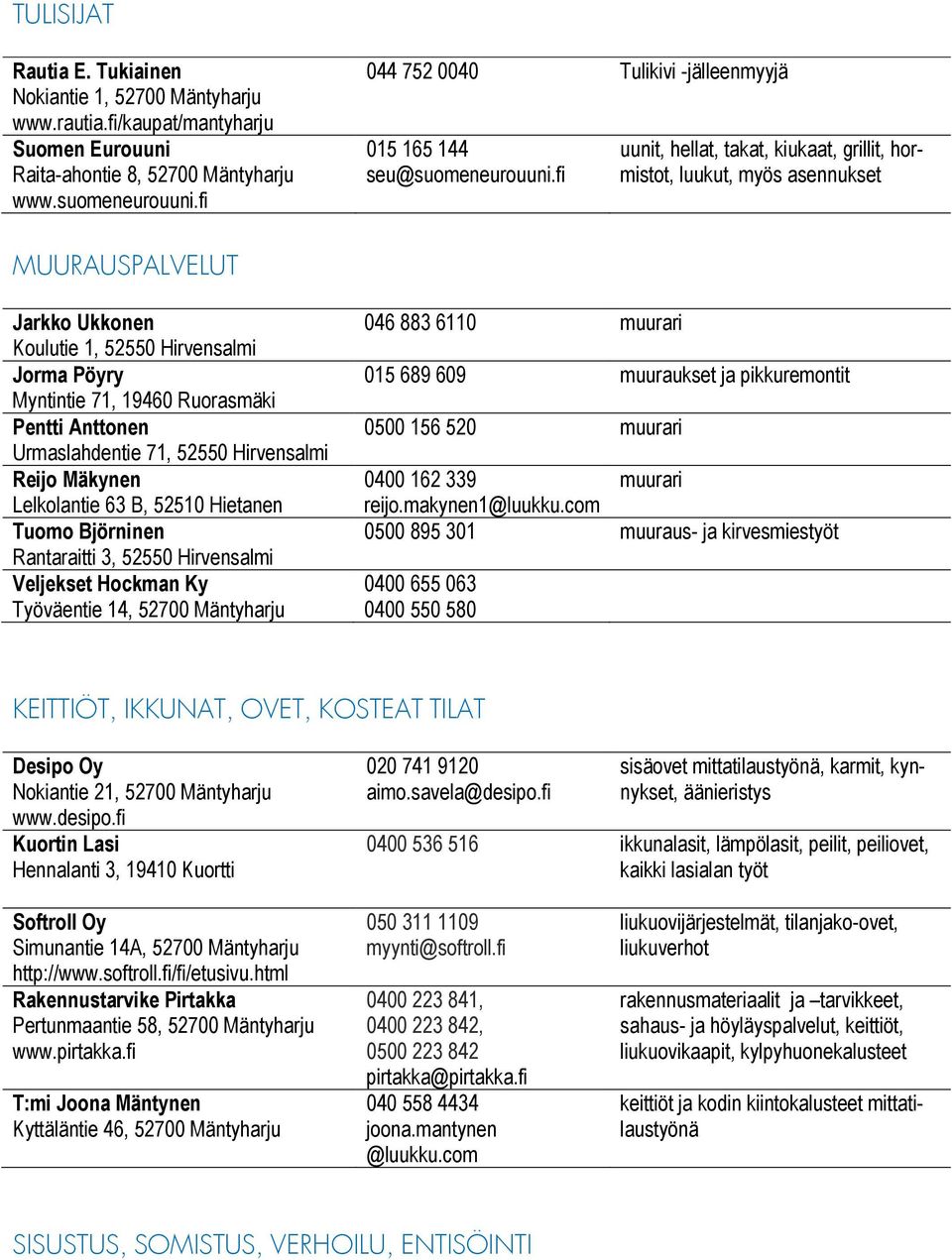 fi uunit, hellat, takat, kiukaat, grillit, hormistot, luukut, myös asennukset MUURAUSPALVELUT Jarkko Ukkonen Koulutie 1, 52550 Hirvensalmi Jorma Pöyry Myntintie 71, 19460 Ruorasmäki Pentti Anttonen