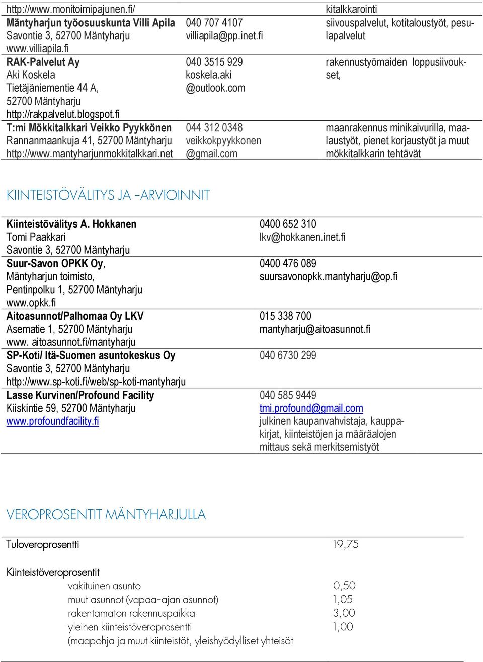 mantyharjunmokkitalkkari.net 040 707 4107 villiapila@pp.inet.fi 040 3515 929 koskela.aki @outlook.com 044 312 0348 veikkokpyykkonen @gmail.