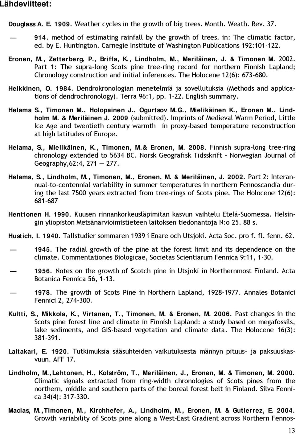 Part 1: The supra-long Scots pine tree-ring record for northern Finnish Lapland; Chronology construction and initial inferences. The Holocene 12(6): 673-680. Heikkinen, O. 1984.