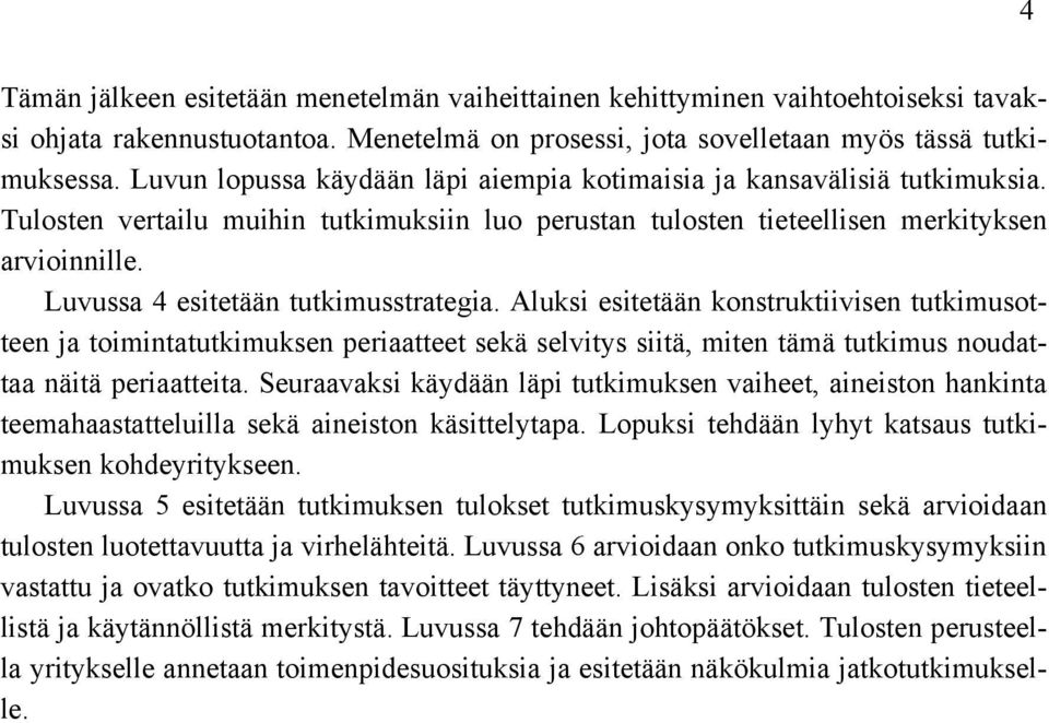 Luvussa 4 esitetään tutkimusstrategia. Aluksi esitetään konstruktiivisen tutkimusotteen ja toimintatutkimuksen periaatteet sekä selvitys siitä, miten tämä tutkimus noudattaa näitä periaatteita.