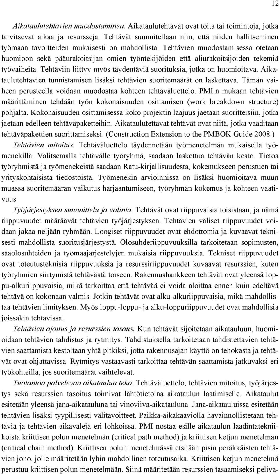 Tehtävien muodostamisessa otetaan huomioon sekä pääurakoitsijan omien työntekijöiden että aliurakoitsijoiden tekemiä työvaiheita. Tehtäviin liittyy myös täydentäviä suorituksia, jotka on huomioitava.