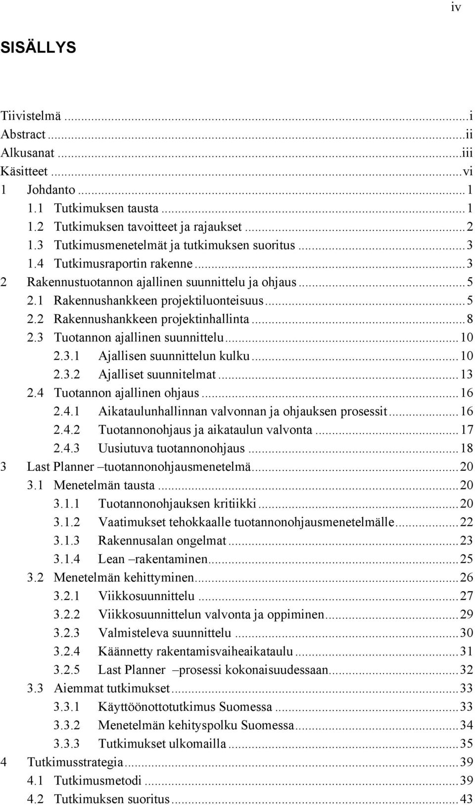 .. 8 2.3 Tuotannon ajallinen suunnittelu... 10 2.3.1 Ajallisen suunnittelun kulku... 10 2.3.2 Ajalliset suunnitelmat... 13 2.4 Tuotannon ajallinen ohjaus... 16 2.4.1 Aikataulunhallinnan valvonnan ja ohjauksen prosessit.