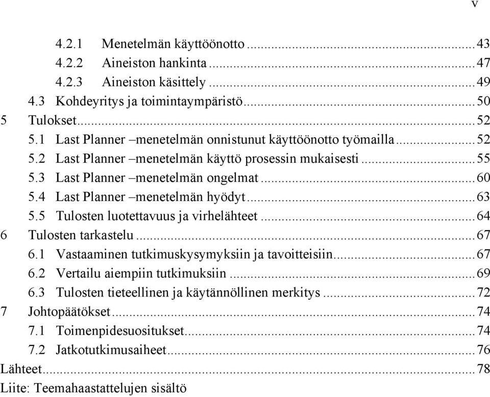 4 Last Planner menetelmän hyödyt... 63 5.5 Tulosten luotettavuus ja virhelähteet... 64 6 Tulosten tarkastelu... 67 6.1 Vastaaminen tutkimuskysymyksiin ja tavoitteisiin... 67 6.2 Vertailu aiempiin tutkimuksiin.