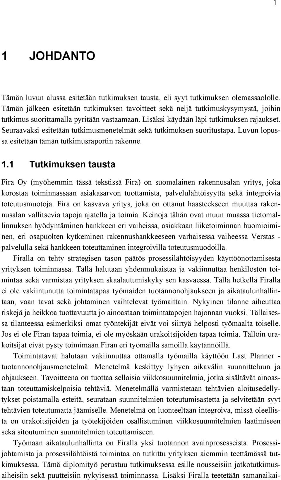 Seuraavaksi esitetään tutkimusmenetelmät sekä tutkimuksen suoritustapa. Luvun lopussa esitetään tämän tutkimusraportin rakenne. 1.