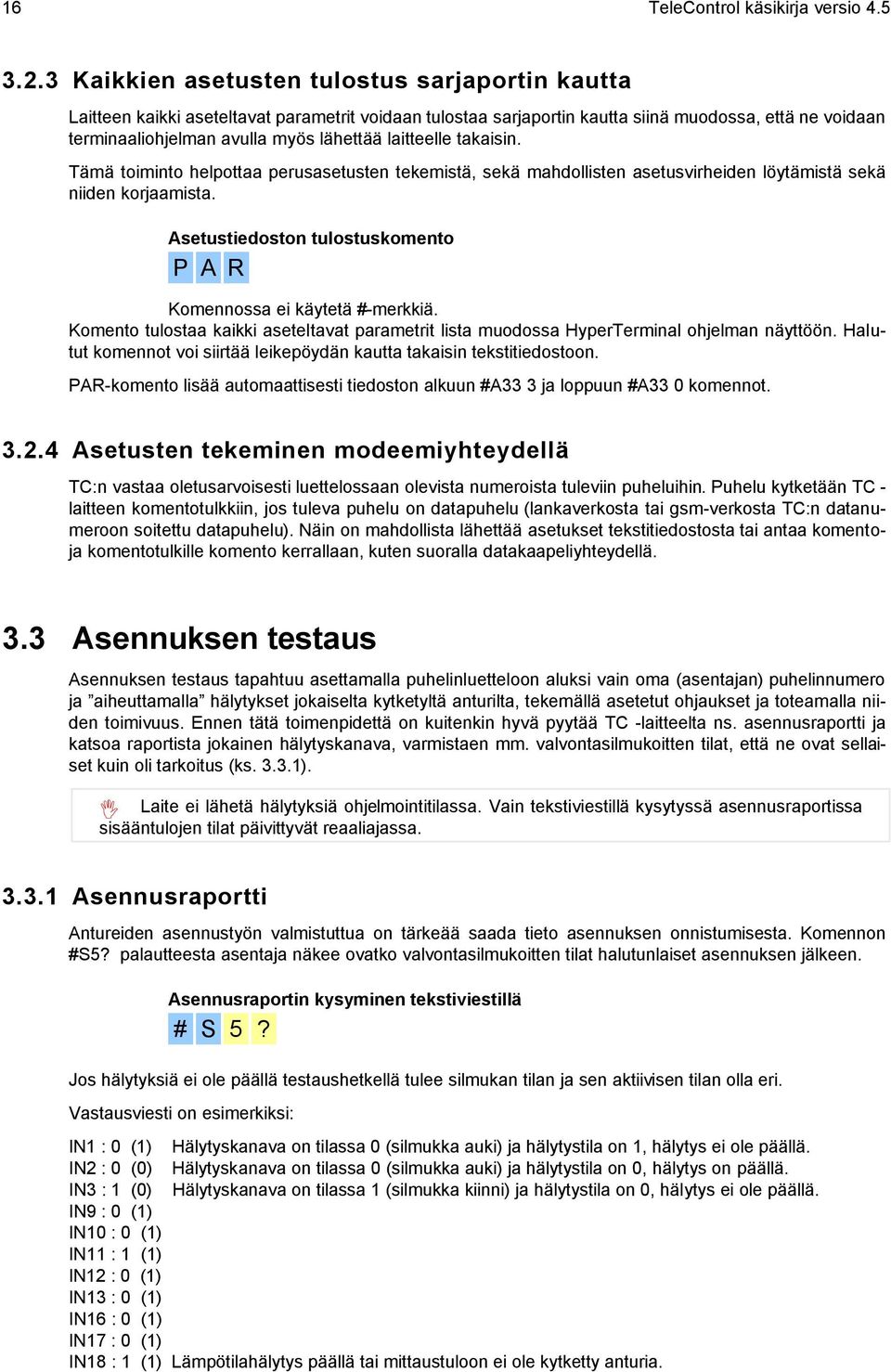 laitteelle takaisin. Tämä toiminto helpottaa perusasetusten tekemistä, sekä mahdollisten asetusvirheiden löytämistä sekä niiden korjaamista.