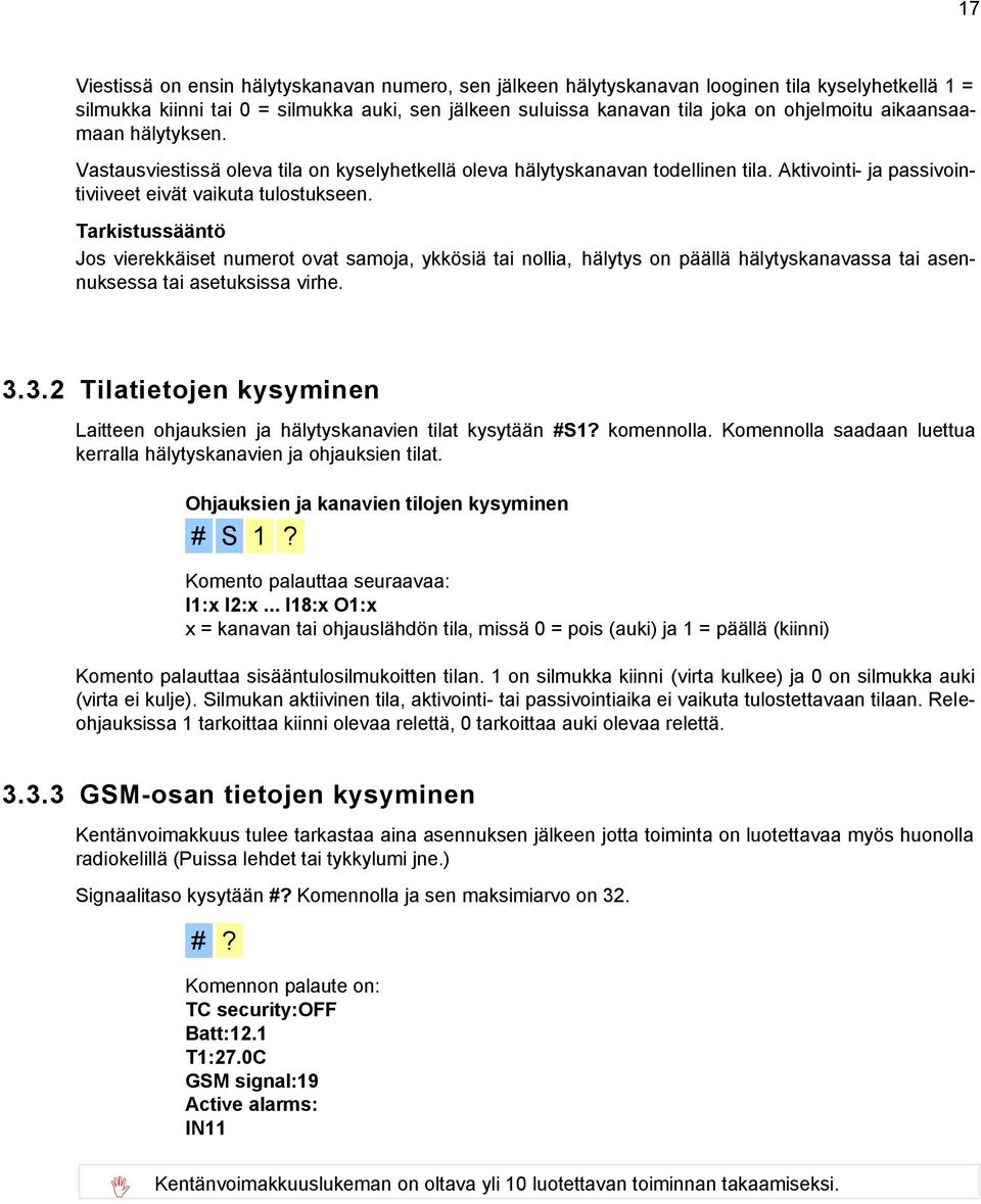 Tarkistussääntö Jos vierekkäiset numerot ovat samoja, ykkösiä tai nollia, hälytys on päällä hälytyskanavassa tai asennuksessa tai asetuksissa virhe. 3.