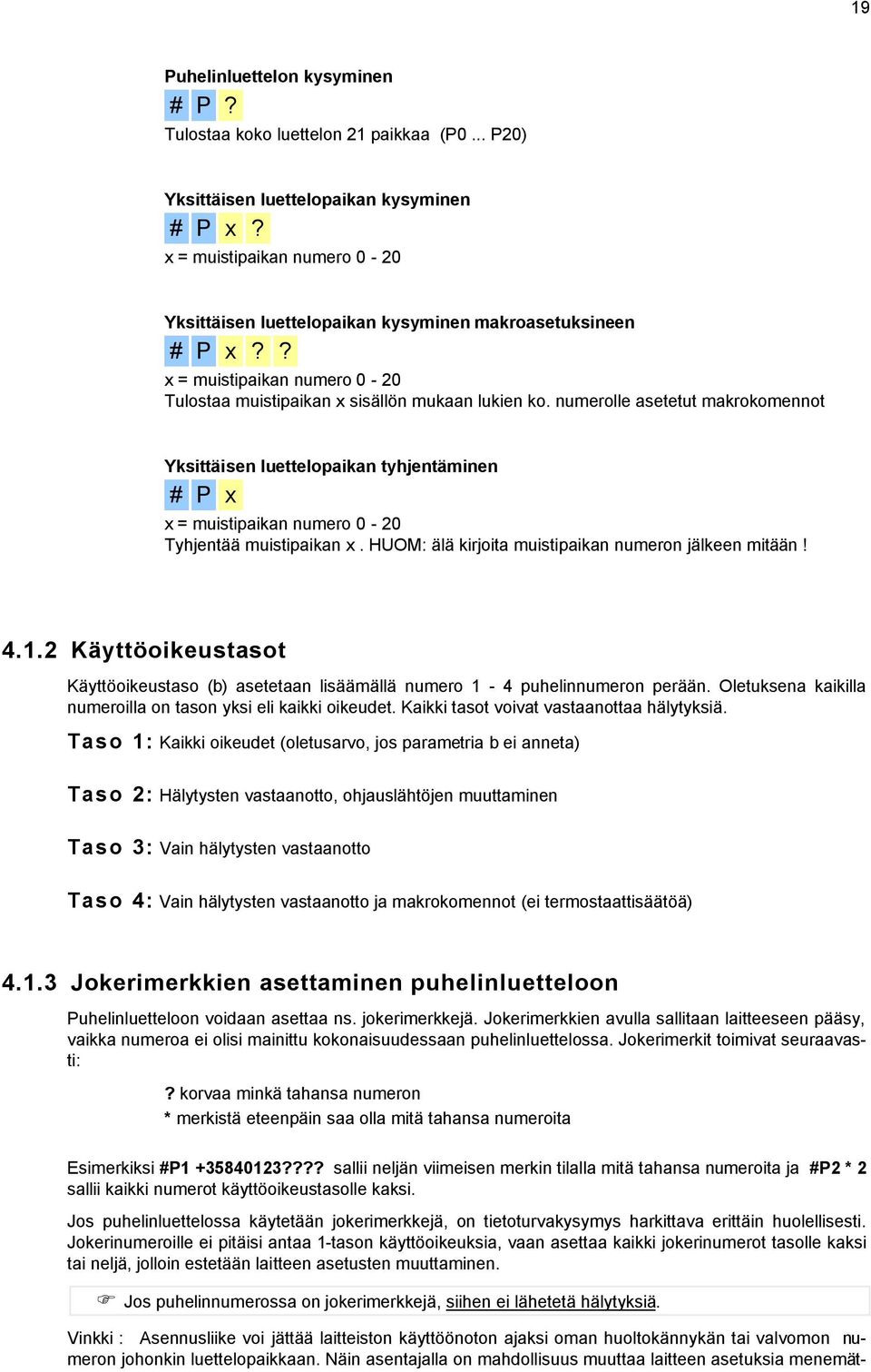 numerolle asetetut makrokomennot Yksittäisen luettelopaikan tyhjentäminen # P x x = muistipaikan numero 0-20 Tyhjentää muistipaikan x. HUOM: älä kirjoita muistipaikan numeron jälkeen mitään! 4.1.