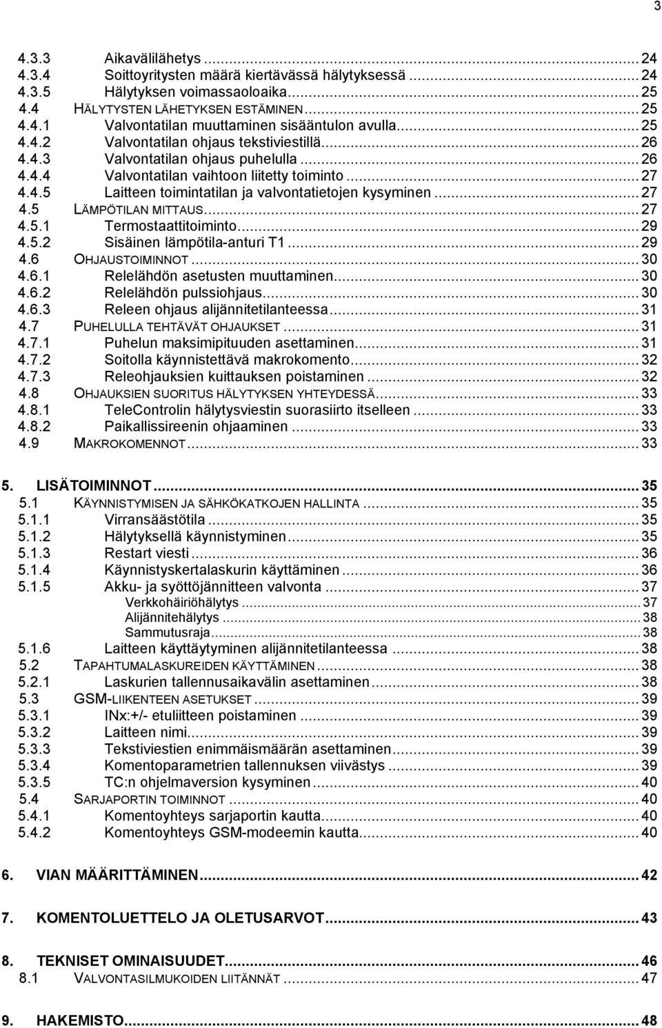 .. 27 4.5 LÄMPÖTILAN MITTAUS... 27 4.5.1 Termostaattitoiminto... 29 4.5.2 Sisäinen lämpötila-anturi T1... 29 4.6 OHJAUSTOIMINNOT... 30 4.6.1 Relelähdön asetusten muuttaminen... 30 4.6.2 Relelähdön pulssiohjaus.