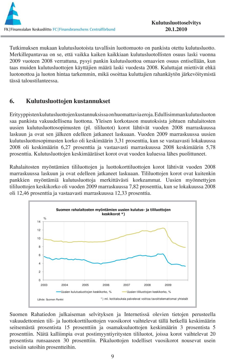 kulutusluottojen käyttäjien määrä laski vuodesta 28. Kuluttajat miettivät ehkä luotonottoa ja luoton hintaa tarkemmin, mikä osoittaa kuluttajien rahankäytön järkevöitymistä tässä taloustilanteessa. 6.