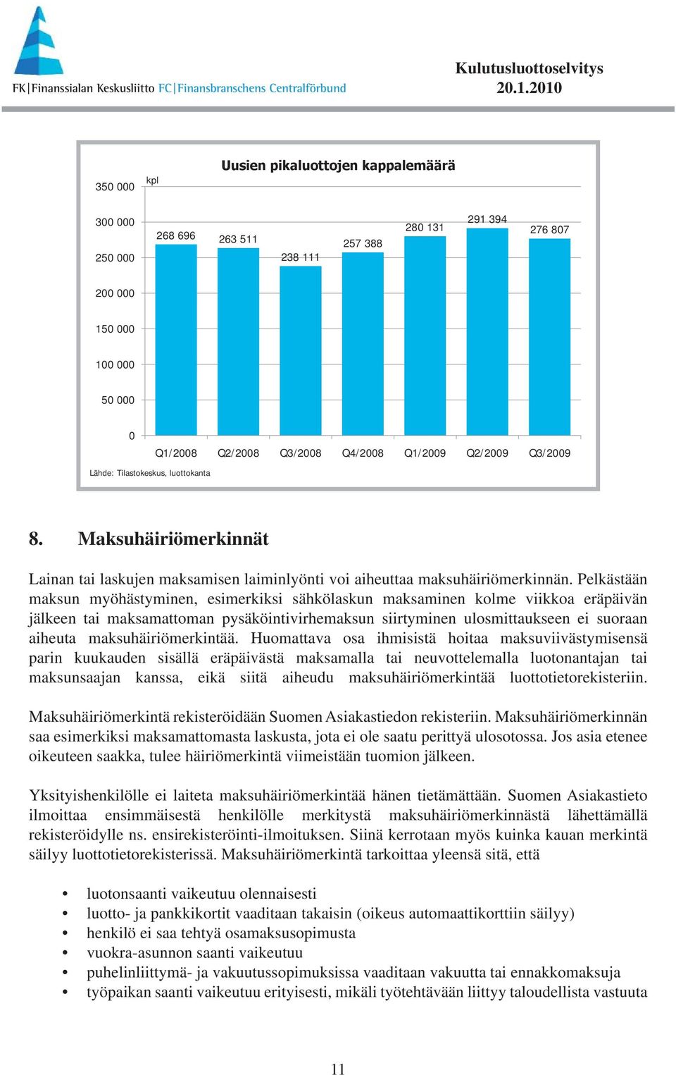 Pelkästään maksun myöhästyminen, esimerkiksi sähkölaskun maksaminen kolme viikkoa eräpäivän jälkeen tai maksamattoman pysäköintivirhemaksun siirtyminen ulosmittaukseen ei suoraan aiheuta