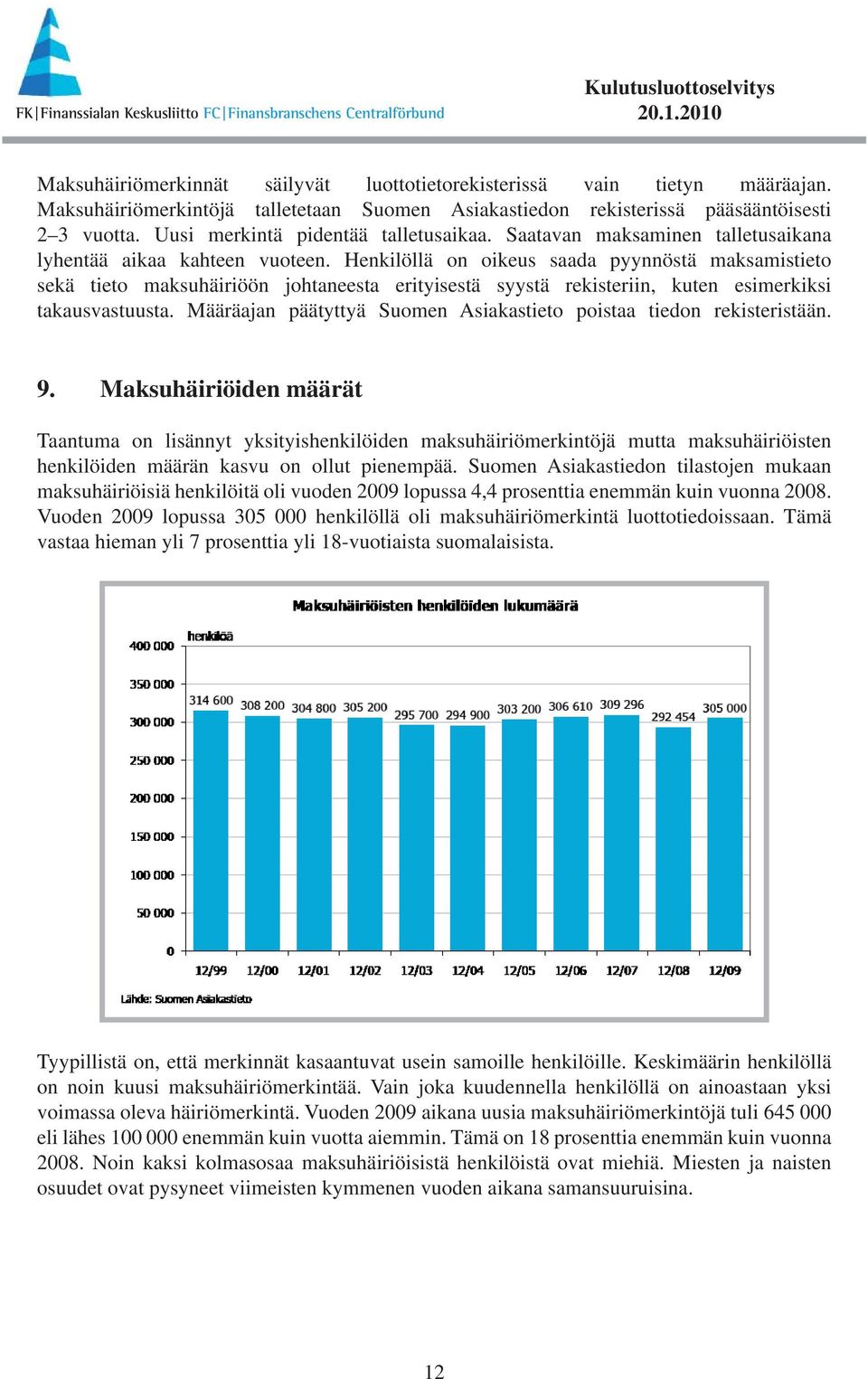 Henkilöllä on oikeus saada pyynnöstä maksamistieto sekä tieto maksuhäiriöön johtaneesta erityisestä syystä rekisteriin, kuten esimerkiksi takausvastuusta.