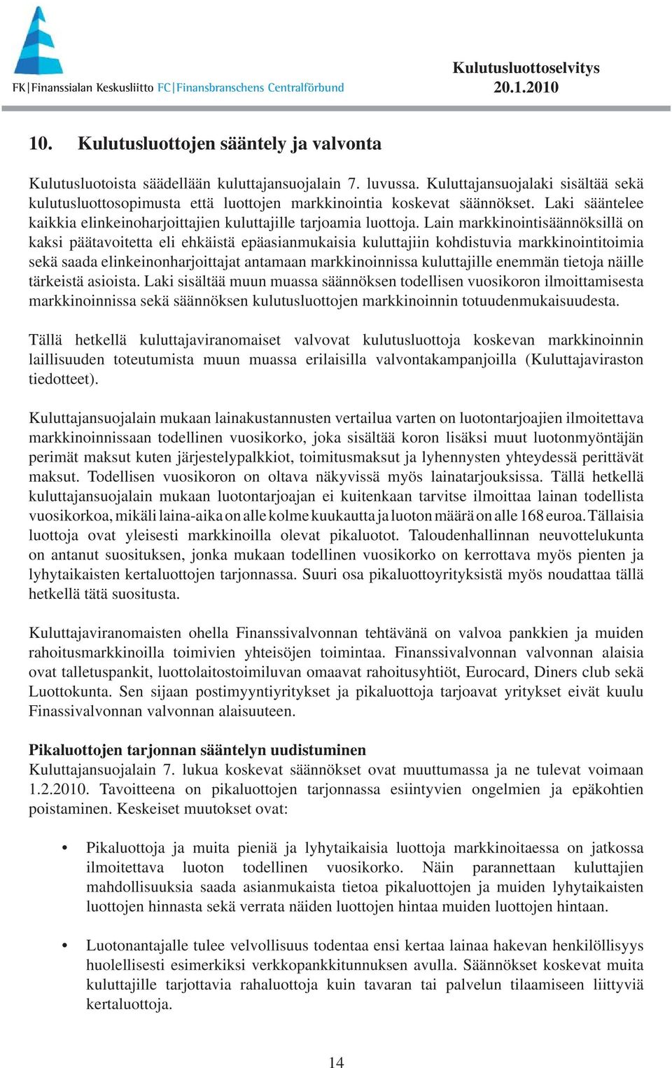 Lain markkinointisäännöksillä on kaksi päätavoitetta eli ehkäistä epäasianmukaisia kuluttajiin kohdistuvia markkinointitoimia sekä saada elinkeinonharjoittajat antamaan markkinoinnissa kuluttajille