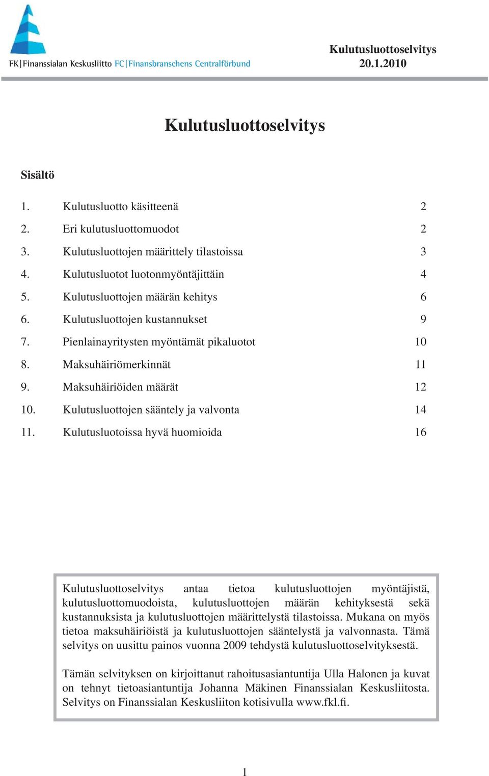 Kulutusluotoissa hyvä huomioida 16 antaa tietoa kulutusluottojen myöntäjistä, kulutusluottomuodoista, kulutusluottojen määrän kehityksestä sekä kustannuksista ja kulutusluottojen määrittelystä