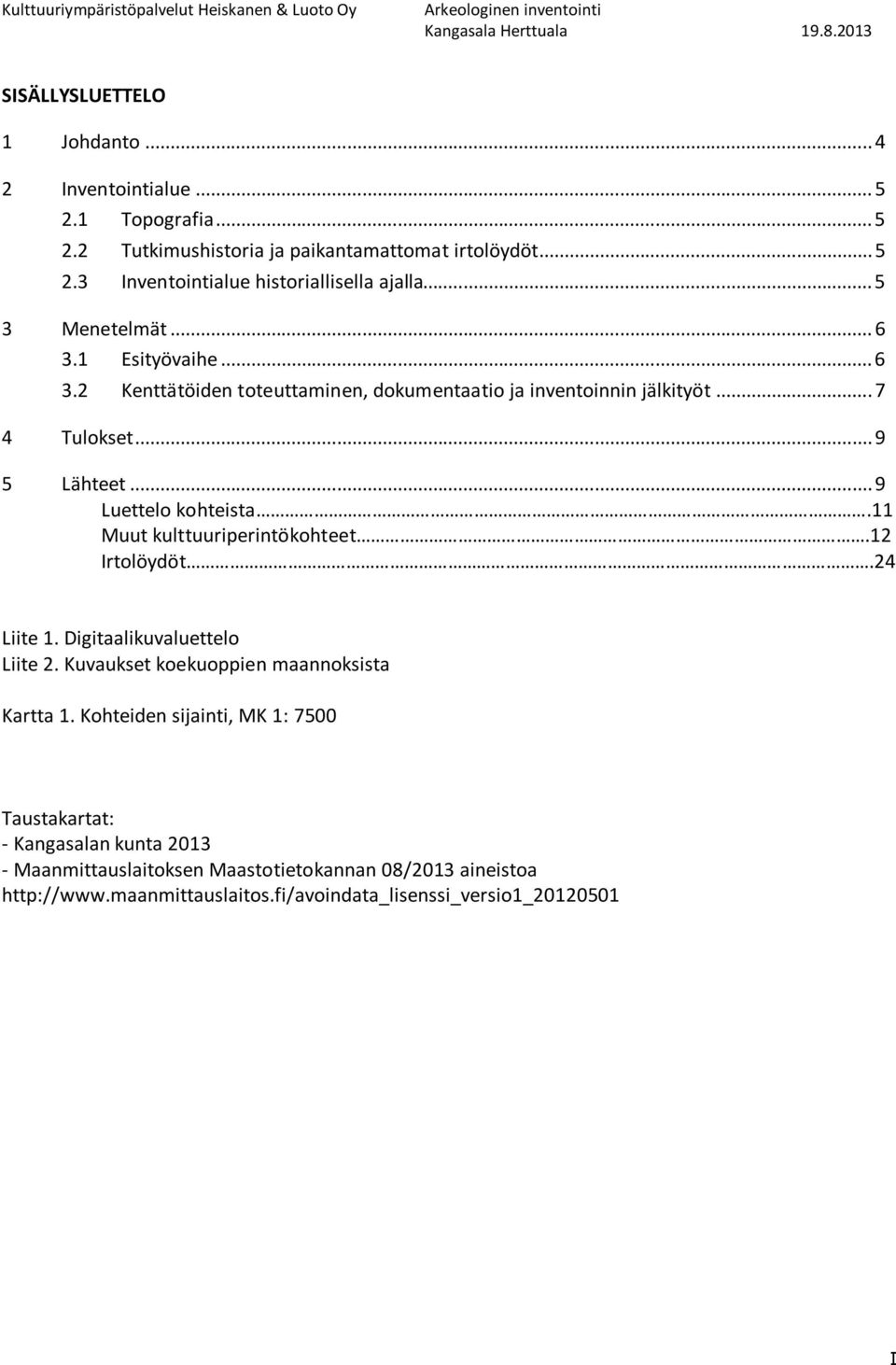 11 Muut kulttuuriperintökohteet.12 Irtolöydöt.24 Liite 1. Digitaalikuvaluettelo Liite 2. Kuvaukset koekuoppien maannoksista Kartta 1.