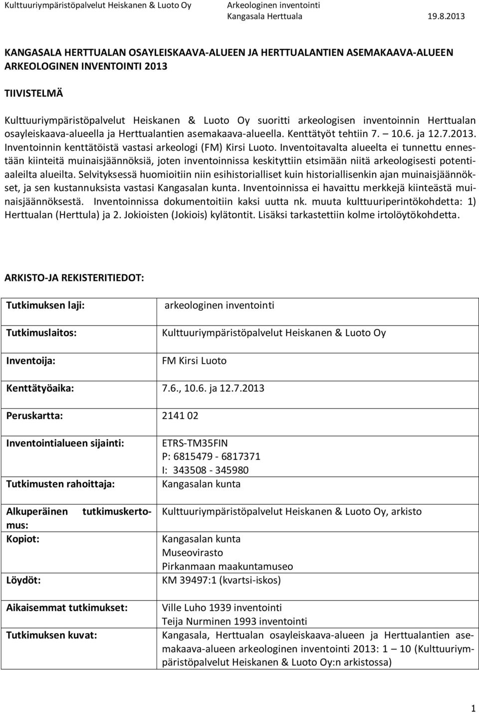 inventoinnin n osayleiskaava-alueella ja ntien asemakaava-alueella. Kenttätyöt tehtiin 7. 10.6. ja 12.7.2013. Inventoinnin kenttätöistä vastasi arkeologi (FM) Kirsi Luoto.