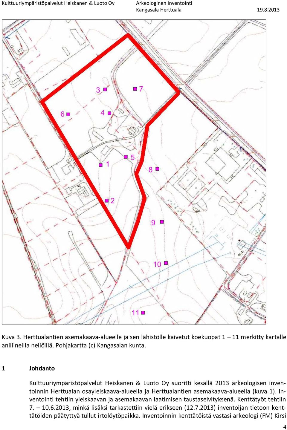 1 Johdanto Kulttuuriympäristöpalvelut Heiskanen & Luoto Oy suoritti kesällä 2013 arkeologisen inventoinnin n osayleiskaava-alueella ja ntien