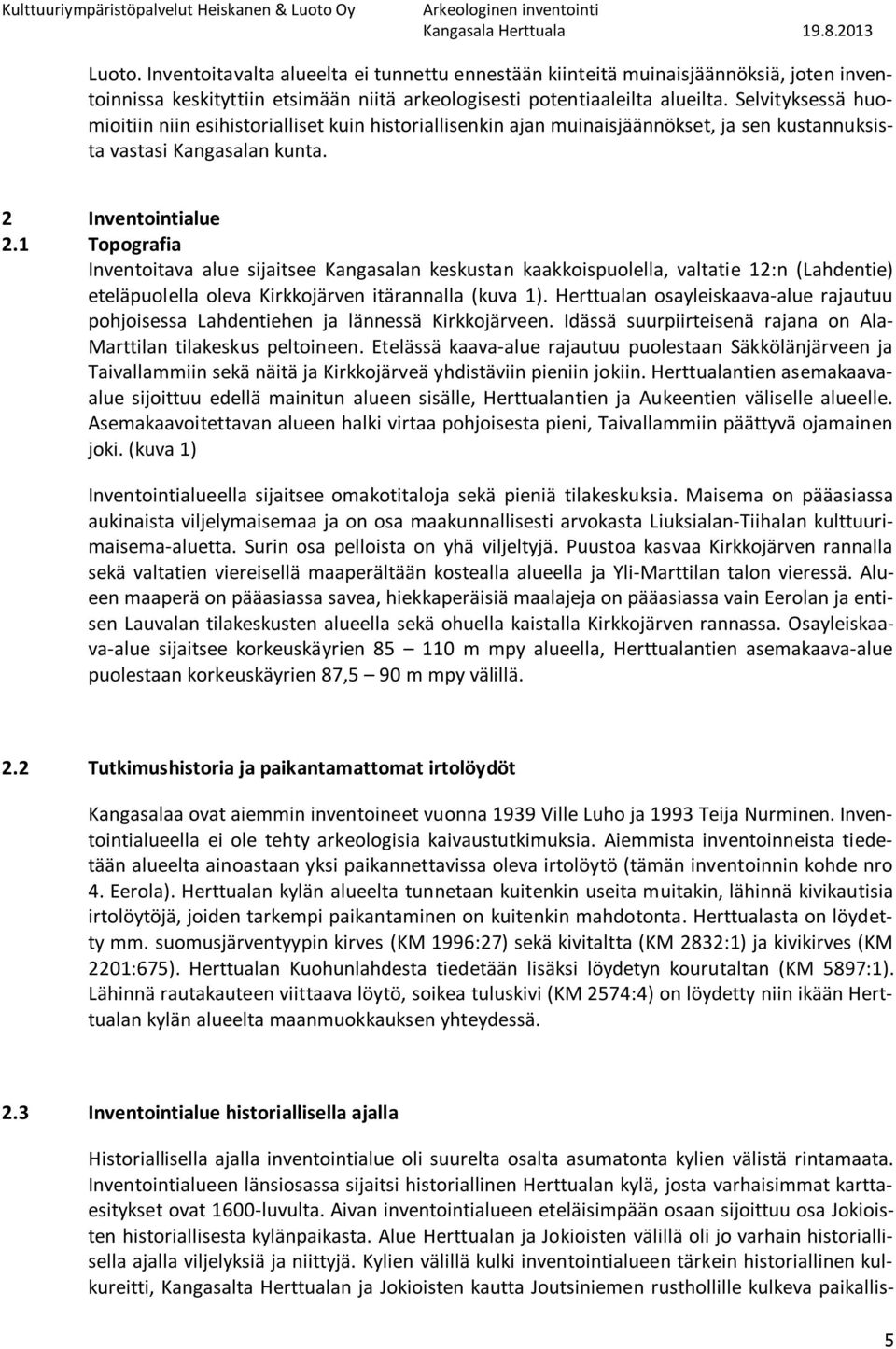 1 Topografia Inventoitava alue sijaitsee Kangasalan keskustan kaakkoispuolella, valtatie 12:n (Lahdentie) eteläpuolella oleva Kirkkojärven itärannalla (kuva 1).