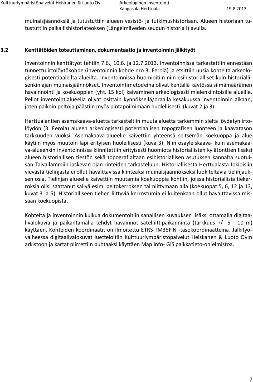 Inventoinnissa tarkastettiin ennestään tunnettu irtolöytökohde (inventoinnin kohde nro 3. Eerola) ja etsittiin uusia kohteita arkeologisesti potentiaaleilta alueilta.