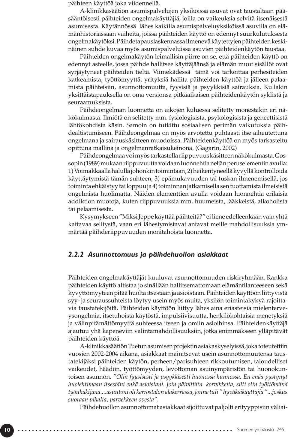 Käytännössä lähes kaikilla asumispalveluyksiköissä asuvilla on elämänhistoriassaan vaiheita, joissa päihteiden käyttö on edennyt suurkulutuksesta ongelmakäytöksi.