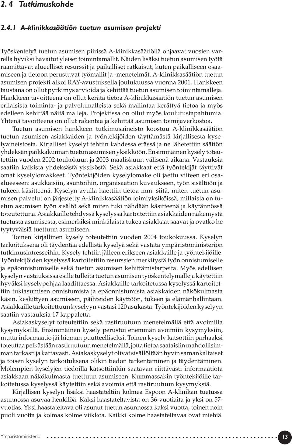 A-klinikkasäätiön tuetun asumisen projekti alkoi RAY-avustuksella joulukuussa vuonna 2001. Hankkeen taustana on ollut pyrkimys arvioida ja kehittää tuetun asumisen toimintamalleja.