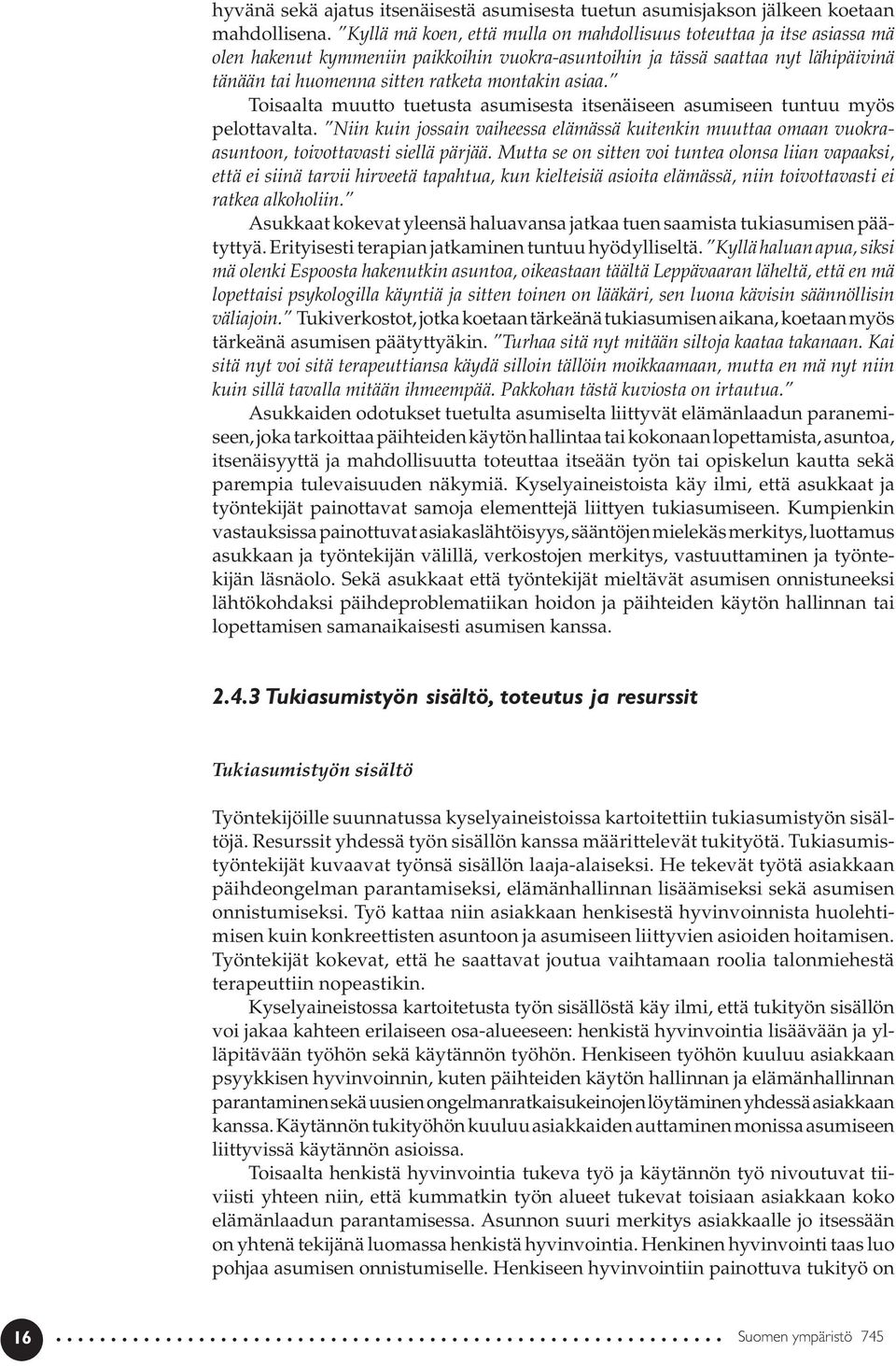 asiaa. Toisaalta muutto tuetusta asumisesta itsenäiseen asumiseen tuntuu myös pelottavalta. Niin kuin jossain vaiheessa elämässä kuitenkin muuttaa omaan vuokraasuntoon, toivottavasti siellä pärjää.