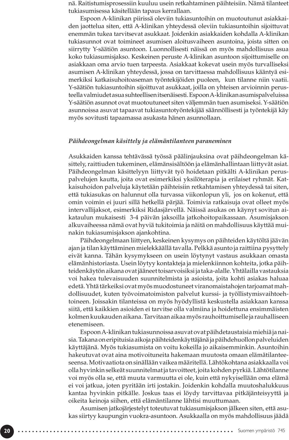 Joidenkin asiakkaiden kohdalla A-klinikan tukiasunnot ovat toimineet asumisen aloitusvaiheen asuntoina, joista sitten on siirrytty Y-säätiön asuntoon.