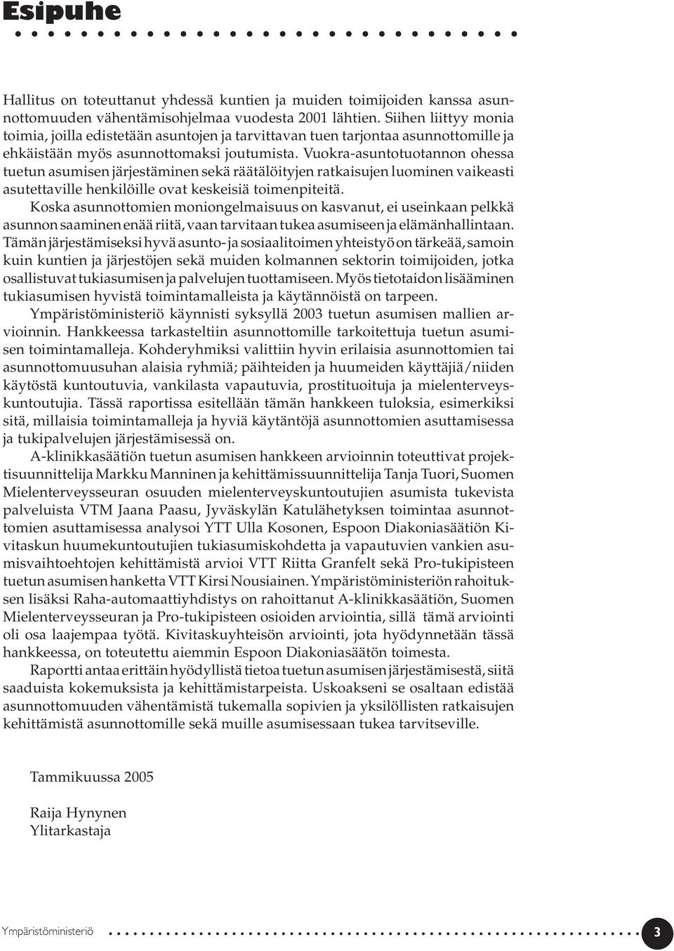 Vuokra-asuntotuotannon ohessa tuetun asu misen järjestäminen sekä rää tälöityjen ratkaisujen luominen vaikeasti asutettaville henkilöille ovat keskeisiä toimenpiteitä.