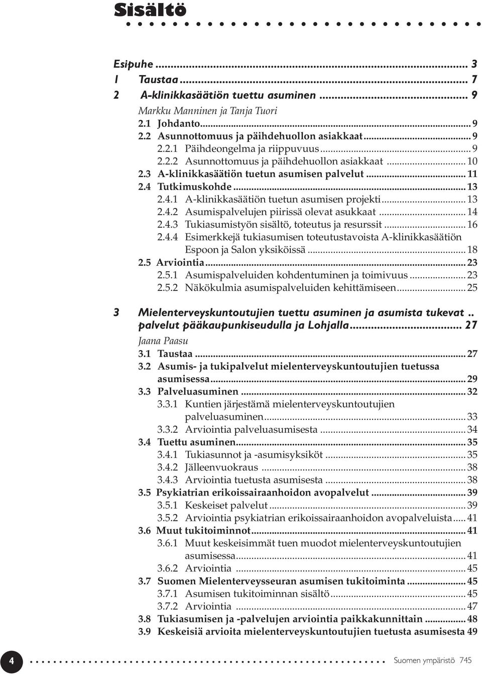 .. 14 2.4.3 Tukiasumistyön sisältö, toteutus ja resurssit... 16 2.4.4 Esimerkkejä tukiasumisen toteutustavoista A-klinikkasäätiön Espoon ja Salon yksiköissä... 18 2.5 