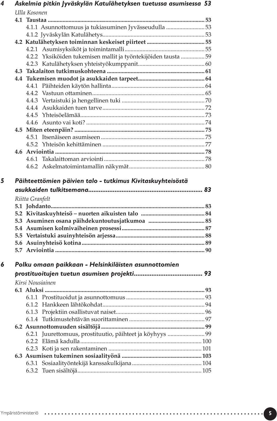 4 Tukemisen muodot ja asukkaiden tarpeet... 64 4.4.1 Päihteiden käytön hallinta... 64 4.4.2 Vastuun ottaminen... 65 4.4.3 Vertaistuki ja hengellinen tuki... 70 4.4.4 Asukkaiden tuen tarve... 72 4.4.5 Yhteisöelämää.