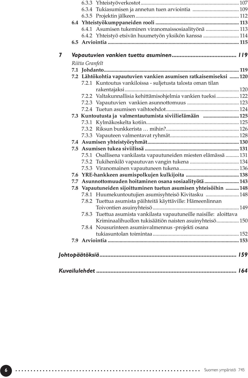 2 Lähtökohtia vapautuvien vankien asumisen ratkaisemiseksi... 120 7.2.1 Kuntoutus vankiloissa - suljetusta talosta oman tilan rakentajaksi... 120 7.2.2 Valtakunnallisia kehittämisohjelmia vankien tueksi.